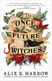 Cover Reveal: THE ONCE AND FUTURE WITCHES By Alix E. Harrow