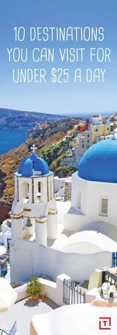 Need a Break? Here Are 10 Destinations You Can Visit for Under $25 a Day.