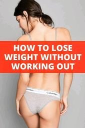HOW TO LOSE WEIGHT WITHOUT WORKING OUT